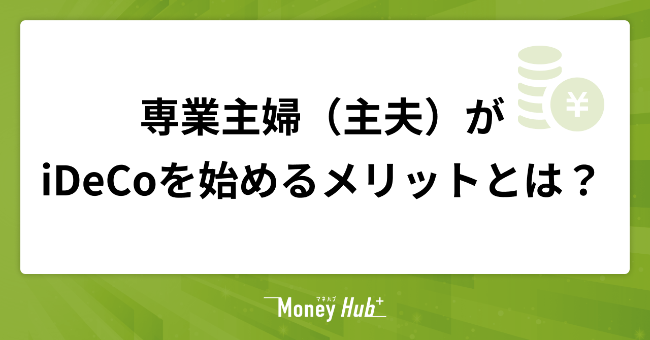 専業主婦（主夫）がiDeCoを始めるメリットとは？NISAとも比較・解説！