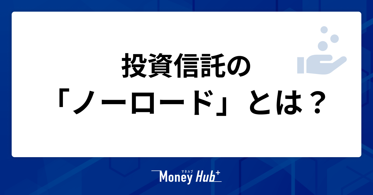 投資信託の「ノーロード」とは？3つの手数料とあわせてわかりやすく解説