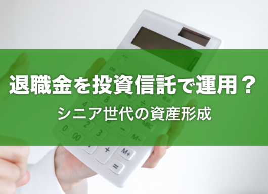 退職金を投資信託で運用？シニア世代の資産形成