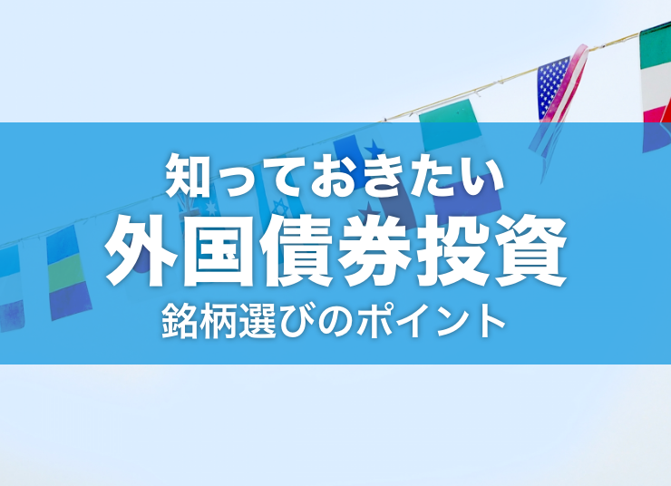 知っておきたい外国債券投資|銘柄選びのポイントとは