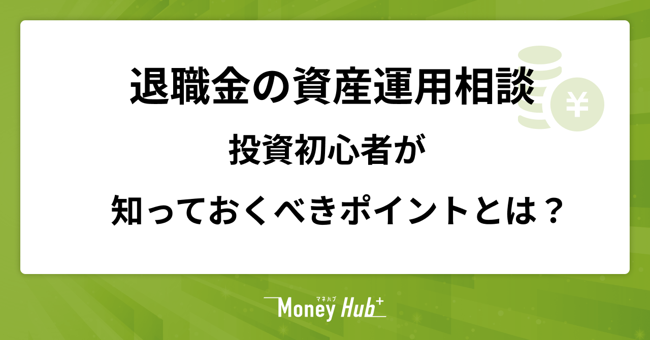 【退職金の資産運用相談】投資初心者が知っておくべきポイントを解説