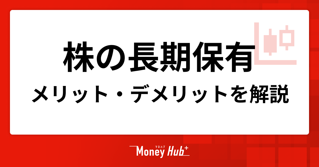 株を長期保有するメリットとデメリット、投資する際の注意点を解説