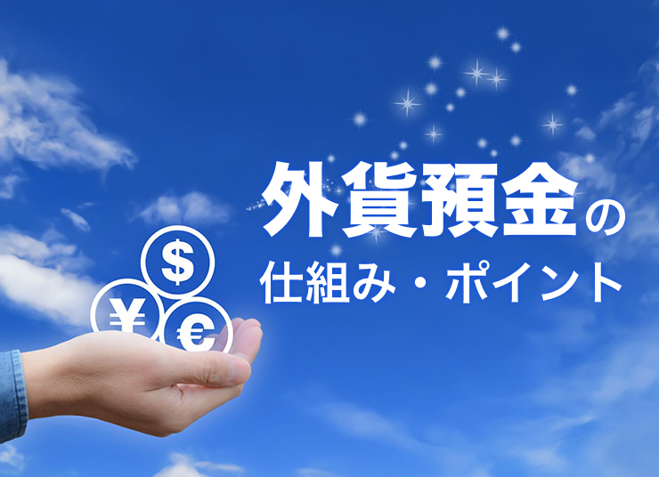外貨預金とは？仕組みやメリット、運用時のポイントを解説