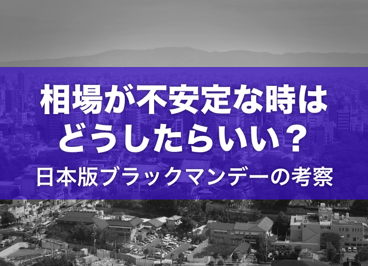相場が不安定な時はどうしたらいい？｜日本版ブラックマンデーの考察