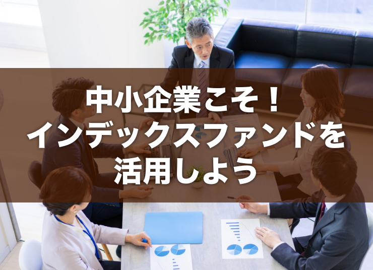 中小企業の投資にこそインデックスファンドを活用しよう