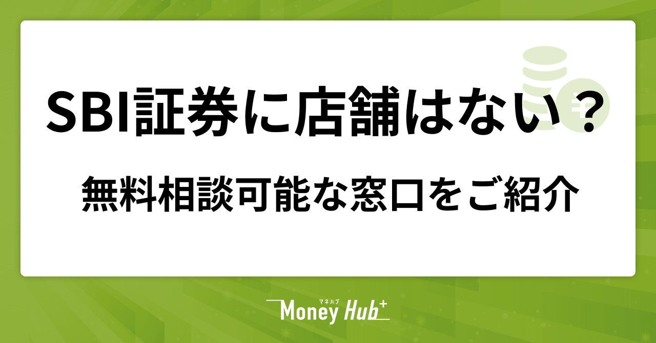 SBI証券に店舗はない？無料で相談できる窓口を紹介 - マネハブ(MONEY HUB PLUS)