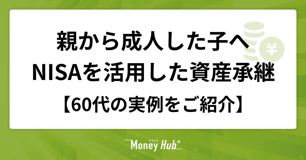 【実例紹介】60代から考える、NISAを活用した「親から成人した子への資産承継」
