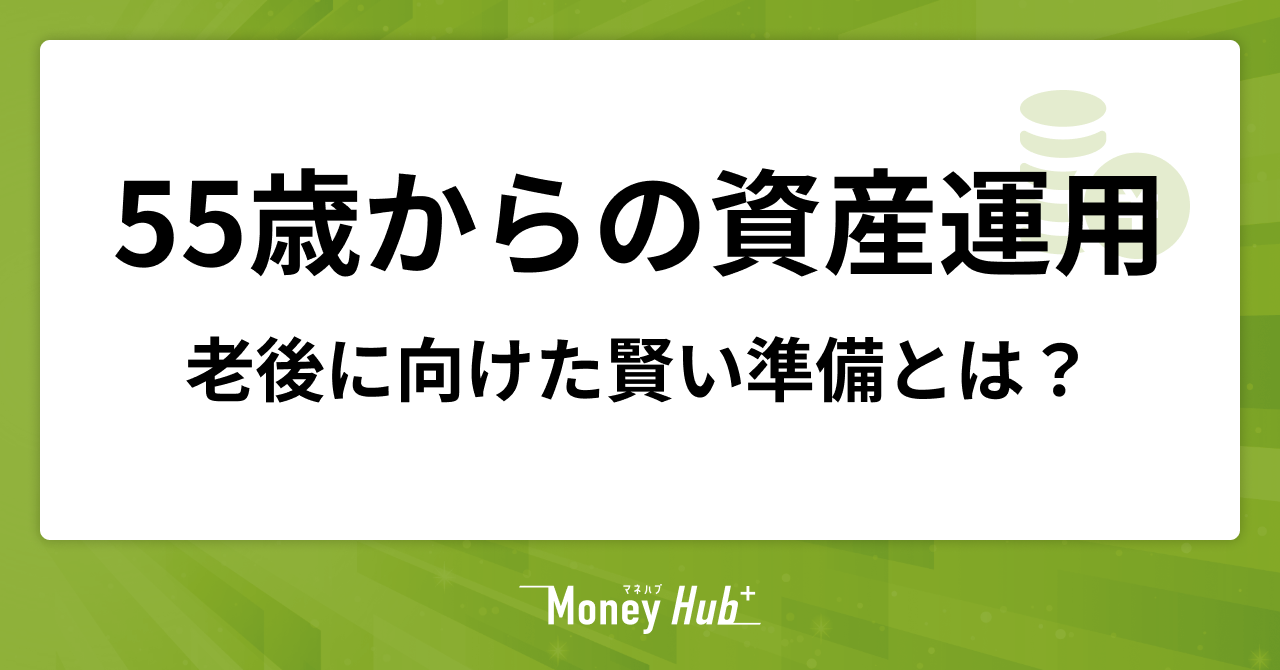 55歳からの資産運用｜老後に向けた賢い準備とは？