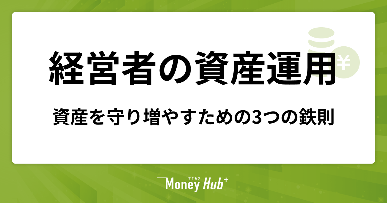 経営者の資産運用｜本業に専念しつつ、資産を守り増やすための3つの鉄則