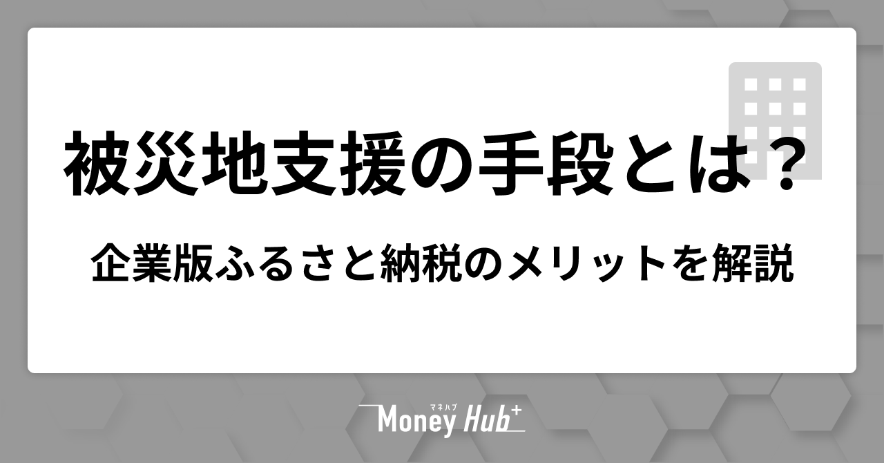 【法人向け】被災地支援の手段とは？企業版ふるさと納税のメリットを解説