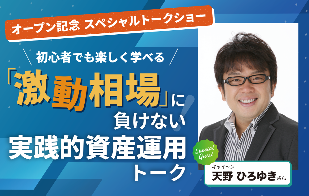 オープン記念 スペシャルトークショー 初心者でも楽しく学べる「激動相場」に負けない実践的資産運用トーク