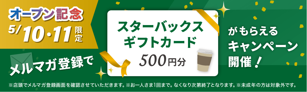 オープン記念5/10・11限定 メルマガ登録でスターバックスギフトカード500円分 がもらえるキャンペーン開催！